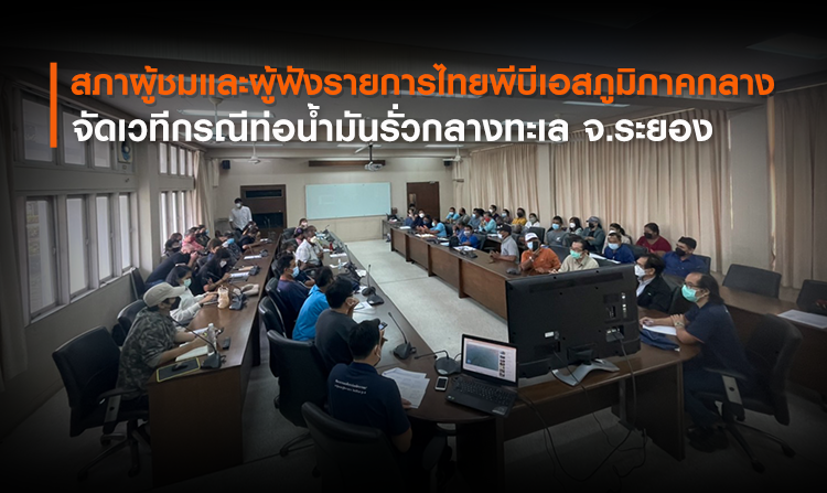 สภาผู้ชมและผู้ฟังรายการไทยพีบีเอสภูมิภาคกลาง จัดเวทีกรณีท่อน้ำมันรั่วกลางทะเล จ.ระยอง<